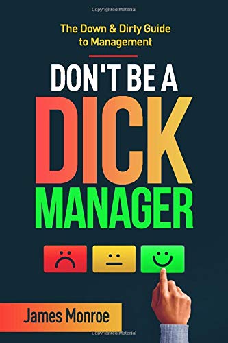 Chris Voss Podcast - Don't Be a Dick Manager: The Down & Dirty Guide to Management by James Monroe